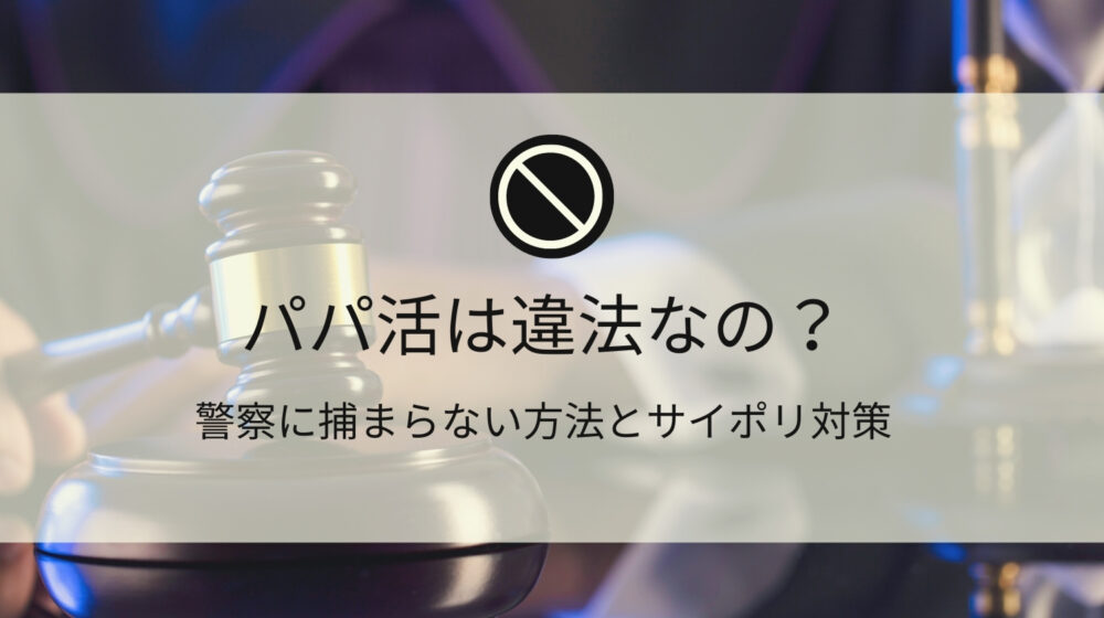 パパ活は違法なのか？サイポリ対策