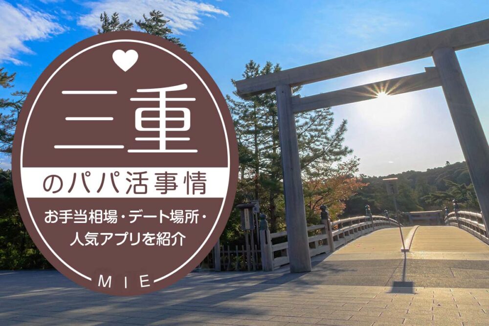 三重のパパ活事情は？お手当相場・デート場所・人気アプリ5選を紹介